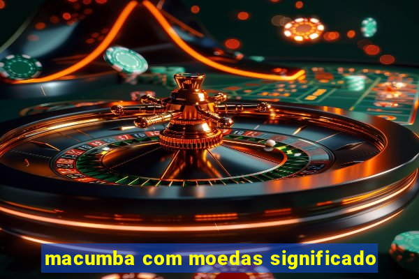 macumba com moedas significado